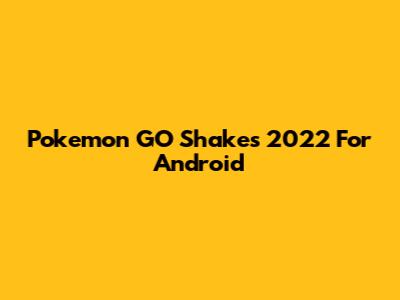 Pokemon GO Shakes 2022 For Android