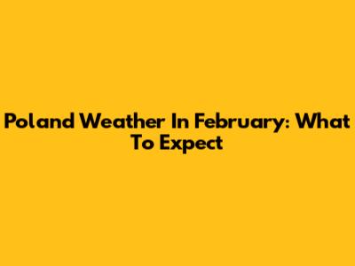 Poland Weather In February: What To Expect