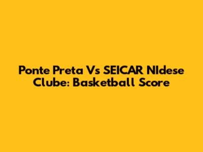 Ponte Preta Vs SEICAR NIdese Clube: Basketball Score