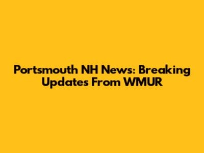 Portsmouth NH News: Breaking Updates From WMUR