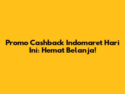 Promo Cashback Indomaret Hari Ini: Hemat Belanja!