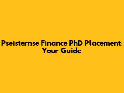 Pseisternse Finance PhD Placement: Your Guide