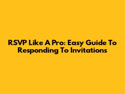 RSVP Like A Pro: Easy Guide To Responding To Invitations