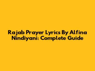 Rajab Prayer Lyrics By Alfina Nindiyani: Complete Guide