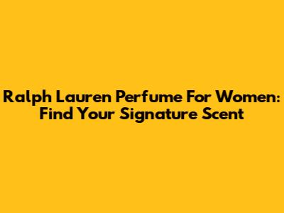 Ralph Lauren Perfume For Women: Find Your Signature Scent
