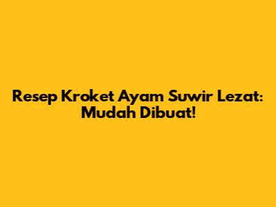 Resep Kroket Ayam Suwir Lezat: Mudah Dibuat!