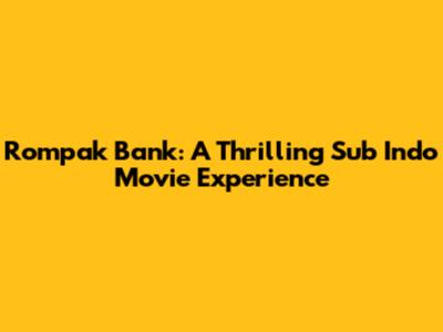 Rompak Bank: A Thrilling Sub Indo Movie Experience