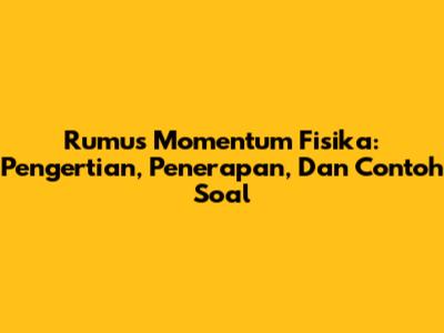 Rumus Momentum Fisika: Pengertian, Penerapan, Dan Contoh Soal