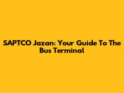 SAPTCO Jazan: Your Guide To The Bus Terminal