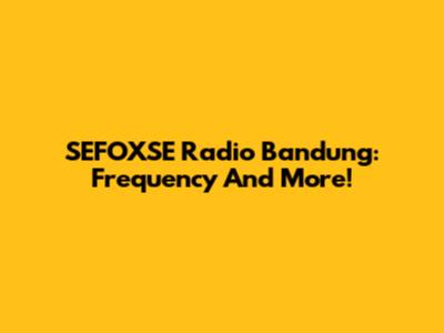 SEFOXSE Radio Bandung: Frequency And More!