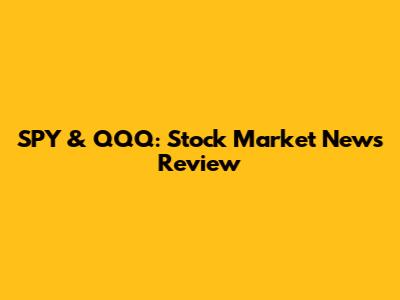 SPY & QQQ: Stock Market News Review