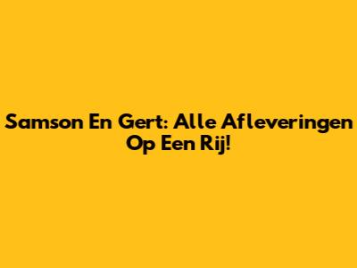 Samson En Gert: Alle Afleveringen Op Een Rij!