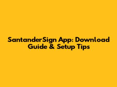 SantanderSign App: Download Guide & Setup Tips