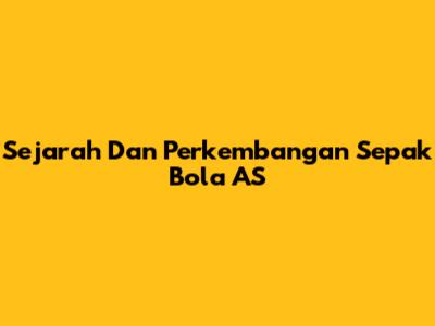 Sejarah Dan Perkembangan Sepak Bola AS