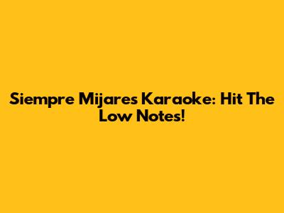 Siempre Mijares Karaoke: Hit The Low Notes!