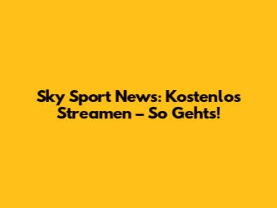 Sky Sport News: Kostenlos Streamen – So Geht's!