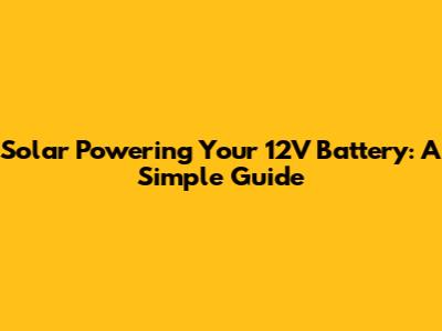 Solar Powering Your 12V Battery: A Simple Guide