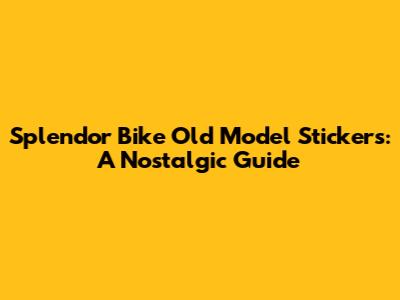 Splendor Bike Old Model Stickers: A Nostalgic Guide