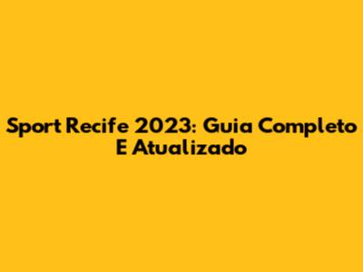 Sport Recife 2023: Guia Completo E Atualizado