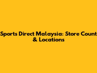 Sports Direct Malaysia: Store Count & Locations