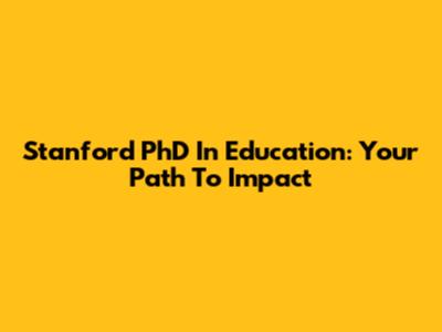 Stanford PhD In Education: Your Path To Impact