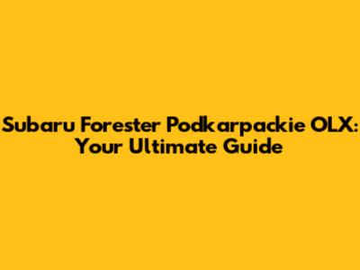 Subaru Forester Podkarpackie OLX: Your Ultimate Guide