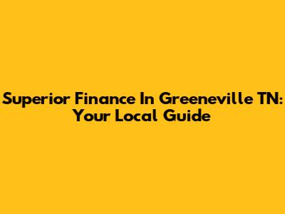 Superior Finance In Greeneville TN: Your Local Guide