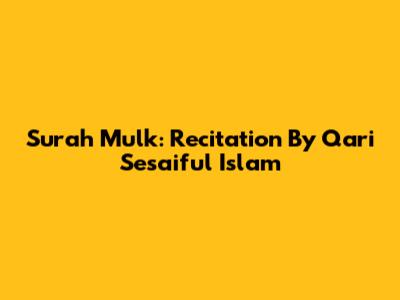 Surah Mulk: Recitation By Qari Sesaiful Islam
