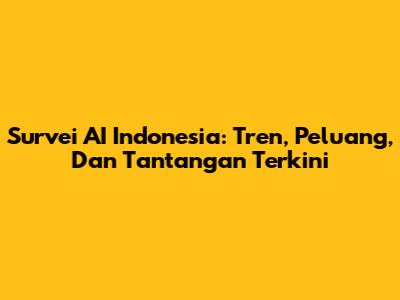 Survei AI Indonesia: Tren, Peluang, Dan Tantangan Terkini