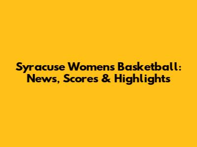 Syracuse Women's Basketball: News, Scores & Highlights