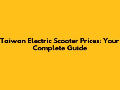 Taiwan Electric Scooter Prices: Your Complete Guide