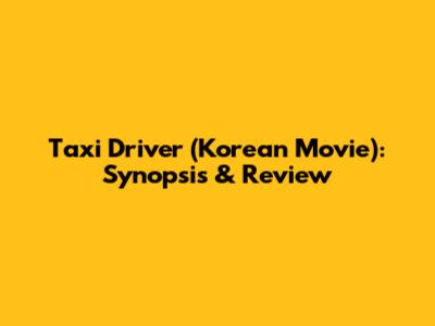 Taxi Driver (Korean Movie): Synopsis & Review