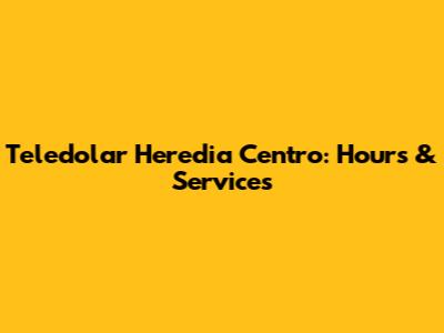 Teledolar Heredia Centro: Hours & Services