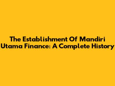 The Establishment Of Mandiri Utama Finance: A Complete History