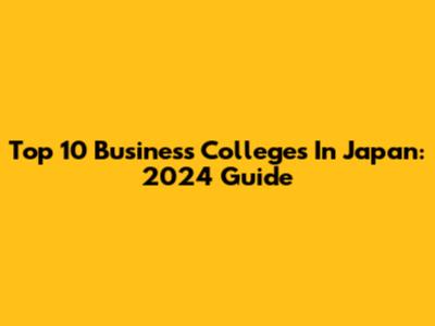 Top 10 Business Colleges In Japan: 2024 Guide