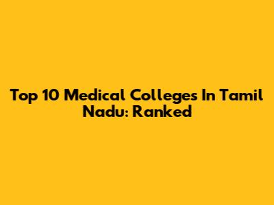 Top 10 Medical Colleges In Tamil Nadu: Ranked