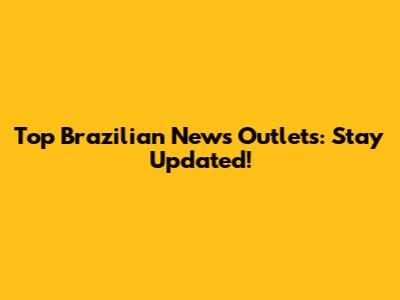 Top Brazilian News Outlets: Stay Updated!