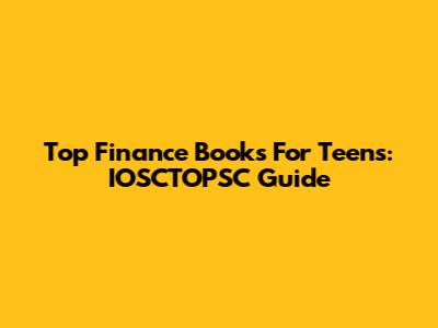 Top Finance Books For Teens: IOSCTOPSC Guide
