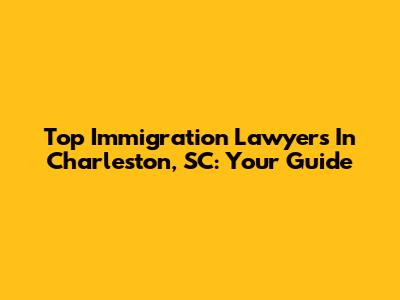 Top Immigration Lawyers In Charleston, SC: Your Guide