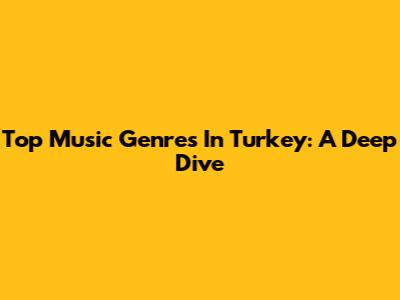 Top Music Genres In Turkey: A Deep Dive