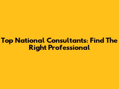 Top National Consultants: Find The Right Professional