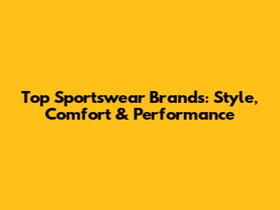 Top Sportswear Brands: Style, Comfort & Performance