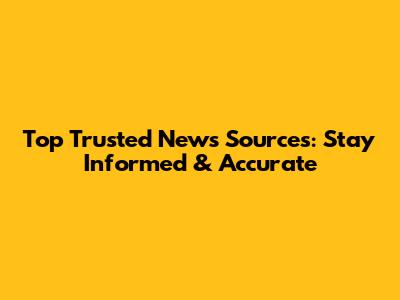 Top Trusted News Sources: Stay Informed & Accurate