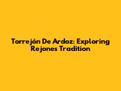 Torrejón De Ardoz: Exploring Rejones Tradition