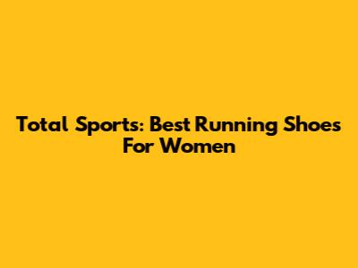 Total Sports: Best Running Shoes For Women