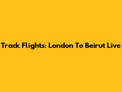 Track Flights: London To Beirut Live
