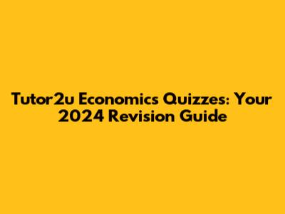 Tutor2u Economics Quizzes: Your 2024 Revision Guide