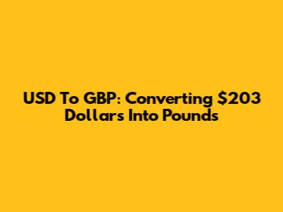 USD To GBP: Converting $203 Dollars Into Pounds