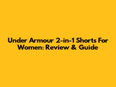 Under Armour 2-in-1 Shorts For Women: Review & Guide