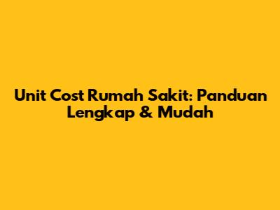 Unit Cost Rumah Sakit: Panduan Lengkap & Mudah
